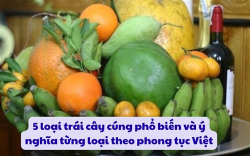 5 loại trái cây cúng phổ biến và ý nghĩa từng loại theo phong tục Việt