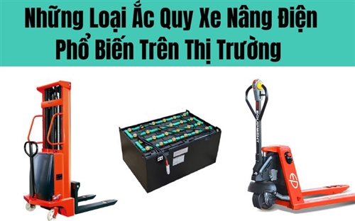 Những loại ắc quy xe nâng điện phổ biến trên thị trường