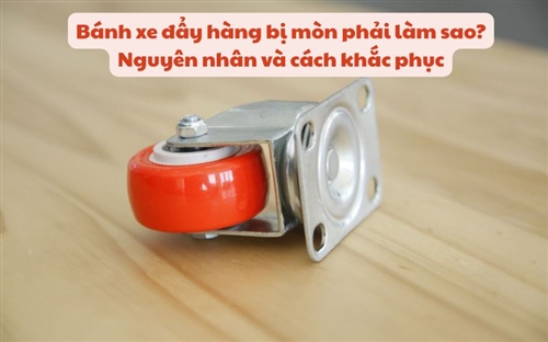 Bánh xe đẩy hàng bị mòn phải làm sao? Nguyên nhân và cách khắc phục