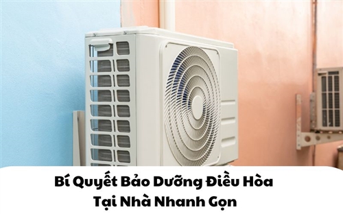 Bí Quyết Bảo Dưỡng Điều Hòa Tại Nhà Nhanh Gọn