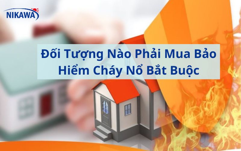 Đối Tượng Nào Phải Mua Bảo Hiểm Cháy Nổ Bắt Buộc