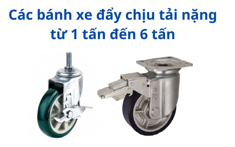 Các bánh xe đẩy chịu tải nặng từ 1 tấn đến 6 tấn