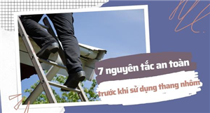 7 nguyên tắc an toàn khi sử dụng thang nhôm