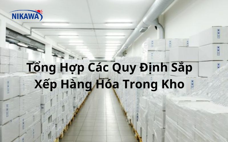 Tổng Hợp Các Quy Định Sắp Xếp Hàng Hóa Trong Kho