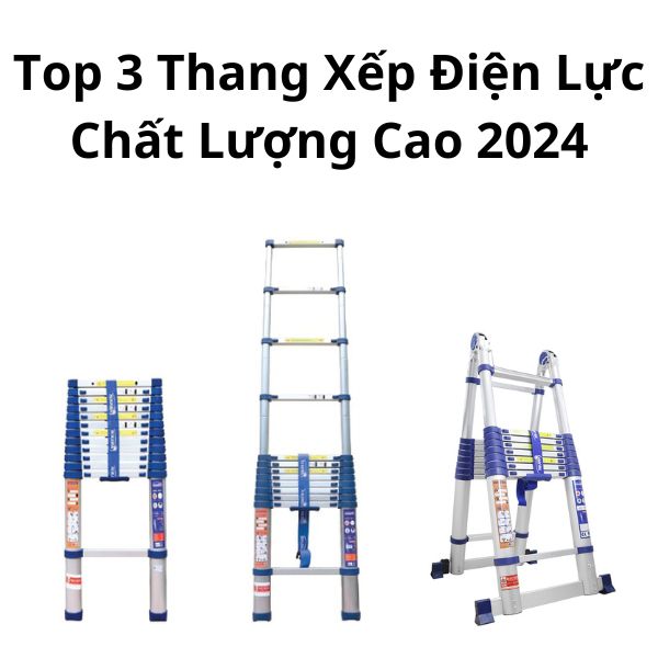 Top 3 Thang Xếp Điện Lực Chất Lượng Cao 2024