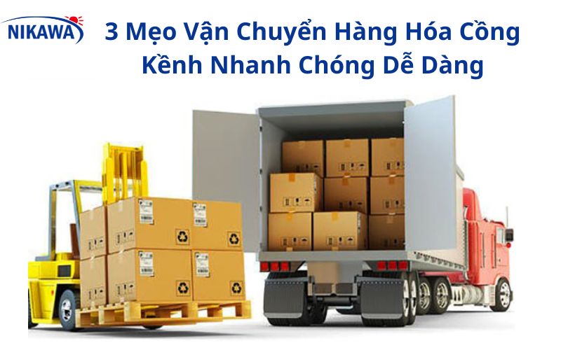 3 Mẹo Vận Chuyển Hàng Hóa Cồng Kềnh Nhanh Chóng Dễ Dàng