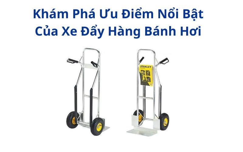 Khám Phá Ưu Điểm Nổi Bật Của Xe Đẩy Hàng Bánh Hơi