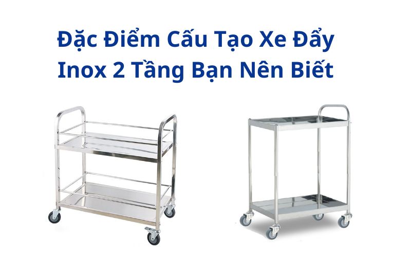 Đặc Điểm Cấu Tạo Xe Đẩy Inox 2 Tầng Bạn Nên Biết