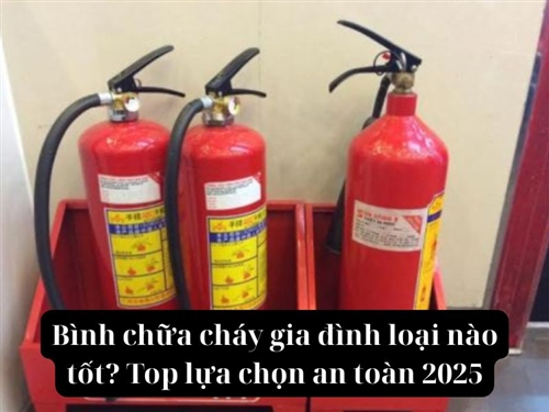 Bình chữa cháy gia đình loại nào tốt? Top lựa chọn an toàn 2025