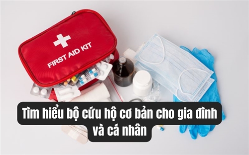 Tìm hiểu bộ cứu hộ cơ bản cho gia đình và cá nhân