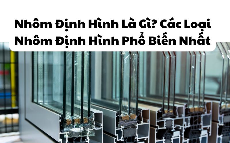 cac-loai-nhom-dinh-hinh