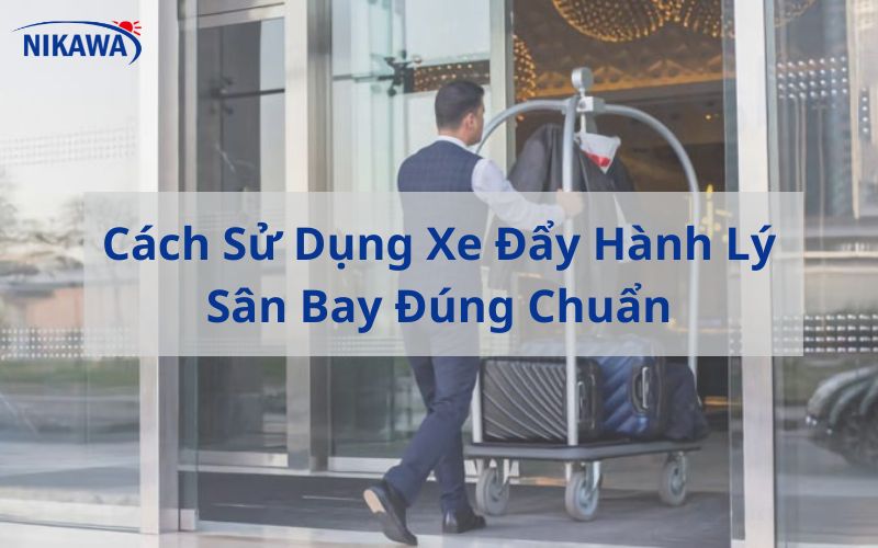 Cách Sử Dụng Xe Đẩy Hành Lý Sân Bay Đúng Chuẩn