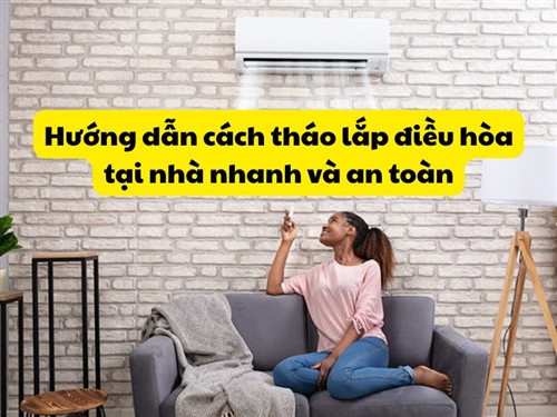Hướng dẫn cách tháo lắp điều hòa tại nhà nhanh và an toàn