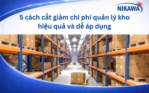 5 cách cắt giảm chi phí quản lý kho hiệu quả và dễ áp dụng