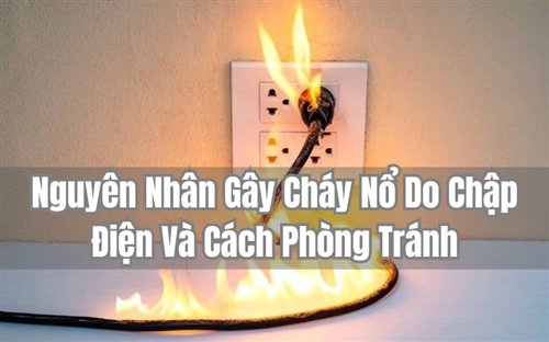 Nguyên Nhân Gây Cháy Nổ Do Chập Điện Và Cách Phòng Tránh
