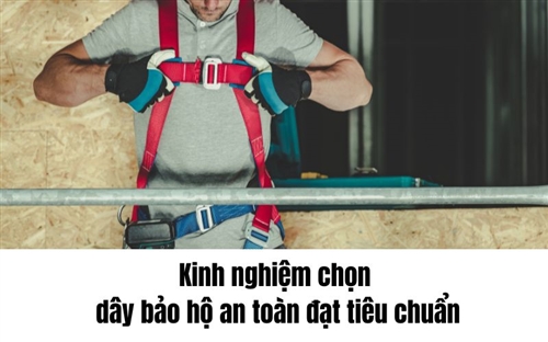 Kinh nghiệm chọn dây bảo hộ an toàn đạt tiêu chuẩn