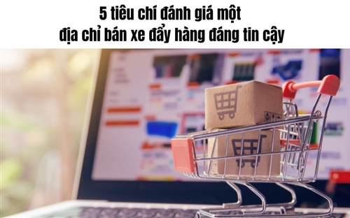 5 tiêu chí đánh giá một địa chỉ bán xe đẩy hàng đáng tin cậy