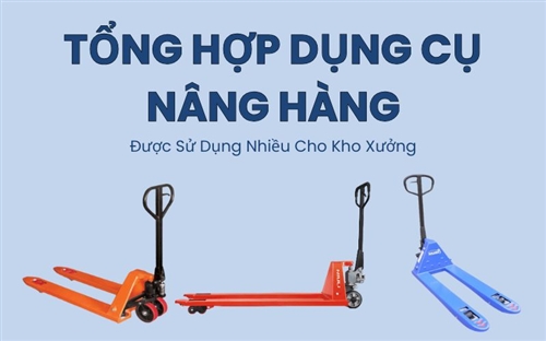 Tổng Hợp Dụng Cụ Nâng Hàng Được Sử Dụng Nhiều Cho Kho Xưởng