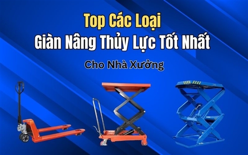 Top Các Loại Giàn Nâng Thủy Lực Tốt Nhất Cho Nhà Xưởng