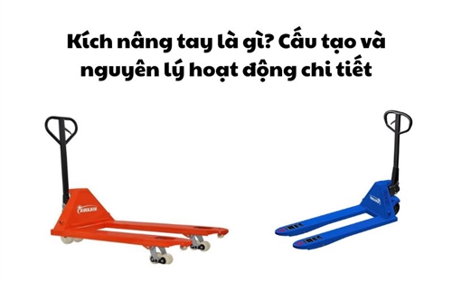 Kích nâng tay là gì? Cấu tạo và nguyên lý hoạt động chi tiết