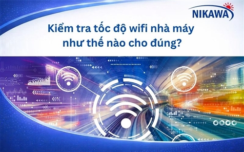 Kiểm tra tốc độ wifi nhà máy như thế nào cho đúng?