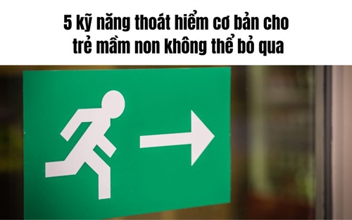 5 kỹ năng thoát hiểm cơ bản cho trẻ mầm non không thể bỏ qua