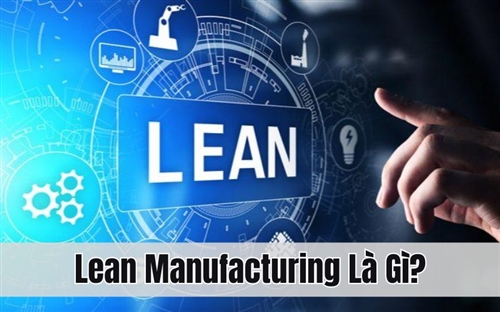 Lean Manufacturing Là Gì? Cách Triển Khai Thành Công Trong Doanh Nghiệp Việt