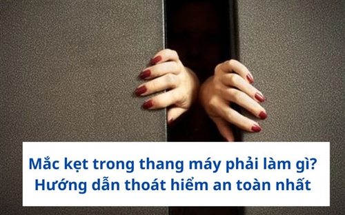 Mắc kẹt trong thang máy phải làm gì? Hướng dẫn thoát hiểm an toàn nhất
