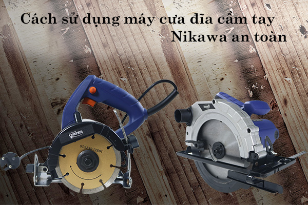 Cách sử dụng máy cưa đĩa cầm tay Nikawa an toàn