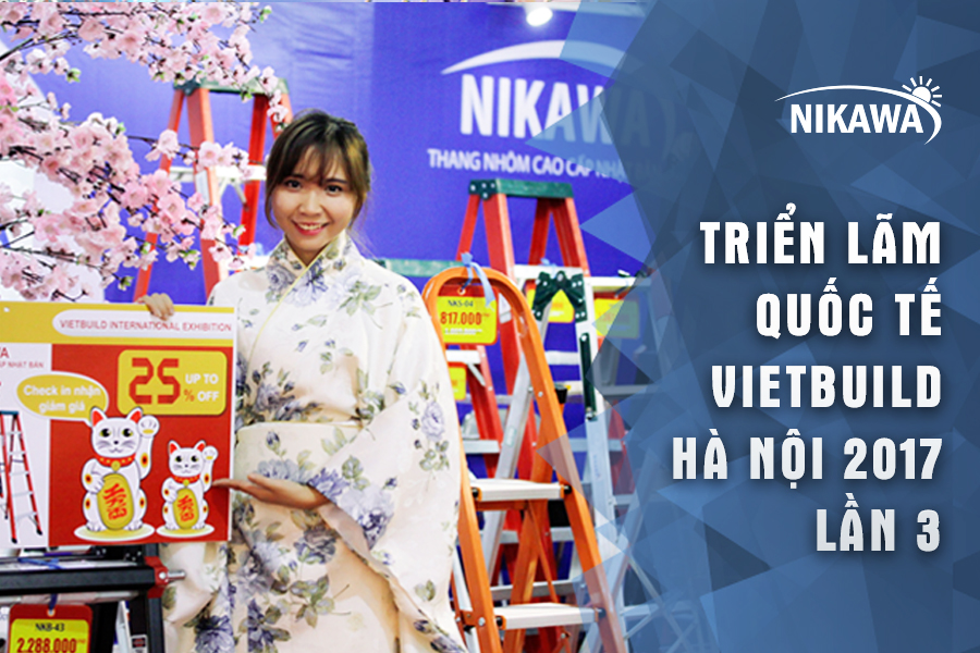Chưa bao giờ nổi bật đến thế – Nikawa Việt Nam toả sáng tại hội chợ Vietbuild 10/11 – 14/11 năm 2017