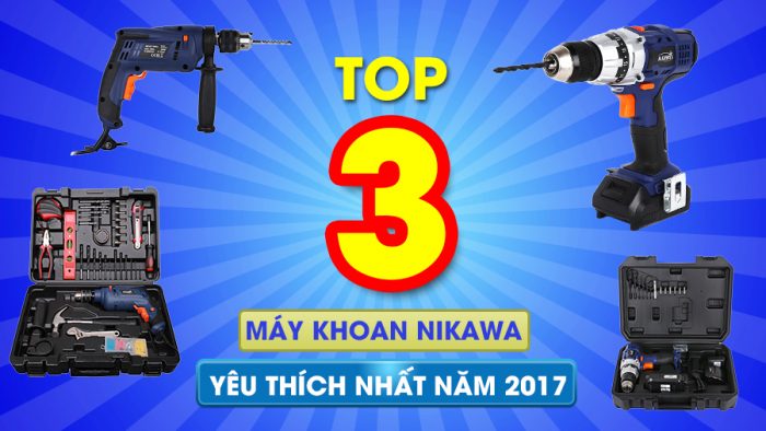 Top 3 máy khoan Nikawa được yêu thích nhất năm 2017