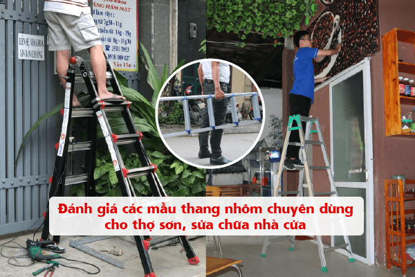 Đánh giá các mẫu thang nhôm dùng cho thợ sơn, chuyên sửa chữa nhà cửa