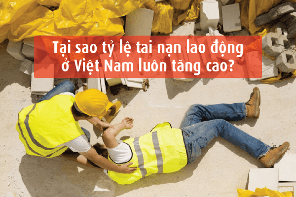 Tại sao tỷ lệ tai nạn lao động ở Việt Nam luôn tăng cao