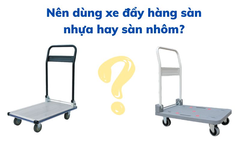 Nên dùng xe đẩy hàng sàn nhựa hay sàn nhôm?