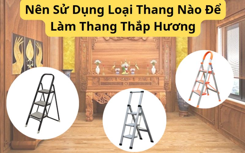 Nên Sử Dụng Loại Thang Nào Để Làm Thang Thắp Hương