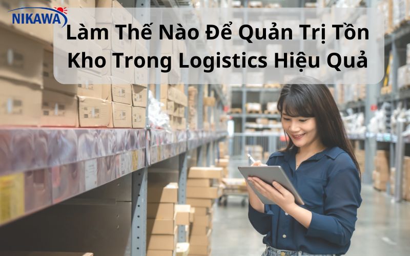 Làm Thế Nào Để Quản Trị Tồn Kho Trong Logistics Hiệu Quả