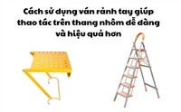 Cách sử dụng ván rảnh tay giúp thao tác trên thang nhôm dễ dàng và hiệu quả hơn