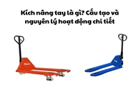 Kích nâng tay là gì? Cấu tạo và nguyên lý hoạt động chi tiết