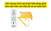 Ván thang rảnh tay là gì? Giải pháp giúp làm việc trên cao tiện lợi và an toàn hơn