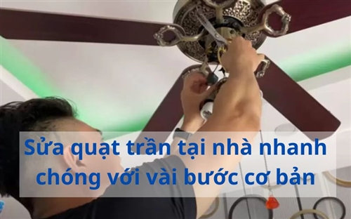 Sửa quạt trần tại nhà nhanh chóng với vài bước cơ bản