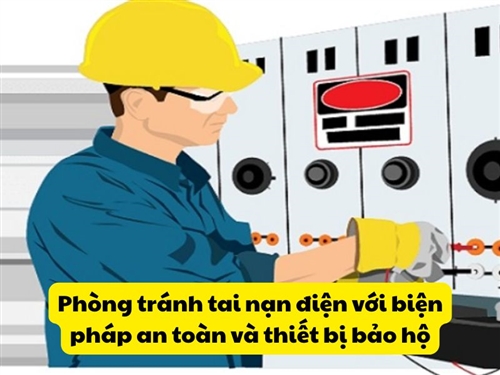 Phòng tránh tai nạn điện với biện pháp an toàn và thiết bị bảo hộ