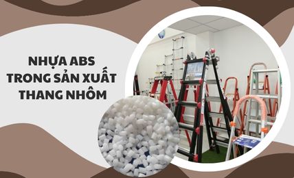 Tầm quan trọng của nhựa ABS trong sản xuất thang nhôm