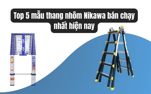 Top 5 mẫu thang nhôm Nikawa bán chạy nhất hiện nay