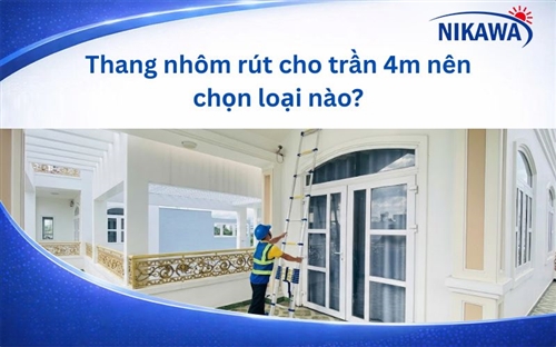 Thang nhôm rút cho trần 4m nên chọn loại nào?