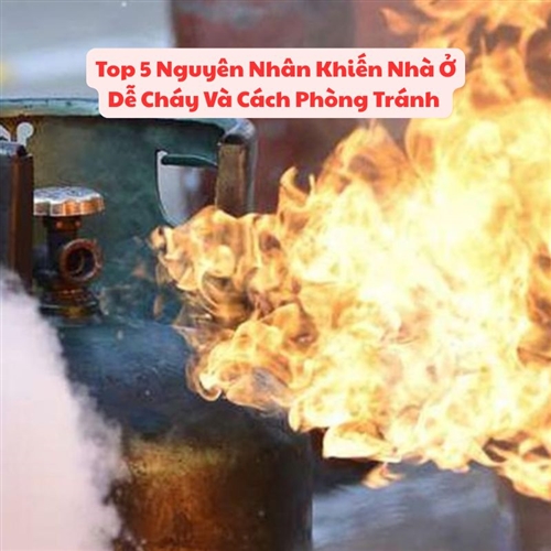 Top 5 Nguyên Nhân Khiến Nhà Ở Dễ Cháy Và Cách Phòng Tránh 