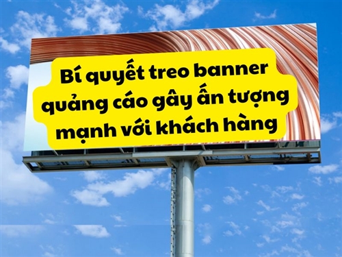 Bí quyết treo banner quảng cáo gây ấn tượng mạnh với khách hàng