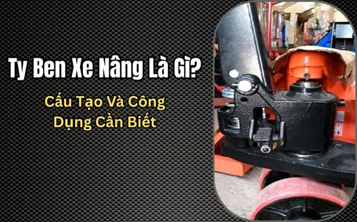Ty Ben Xe Nâng Là Gì? Cấu Tạo Và Công Dụng Cần Biết