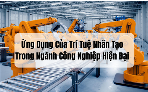 Ứng Dụng Của Trí Tuệ Nhân Tạo Trong Ngành Công Nghiệp Hiện Đại