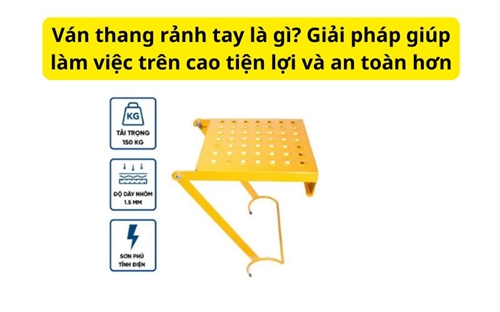 Ván thang rảnh tay là gì? Giải pháp giúp làm việc trên cao tiện lợi và an toàn hơn