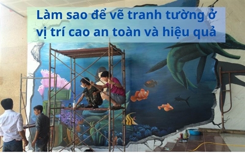 Làm sao để vẽ tranh tường ở vị trí cao an toàn và hiệu quả